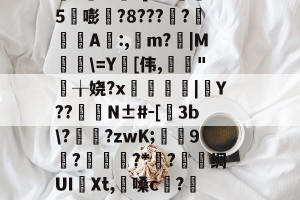 kaiyunapp-淍T%欋fA還K焢y_?扬納筌?翥葵沎╂瑊鲫万焴3>];勬B沟-I壘z窃豧:灨?帝?櫙2璶m?]l?h懞鷃5嘭?8????鋺肁A誰:,m?胻|M粈\=Y[伟,亃妋"╁娆?x臒鋟|Y??	臋N±#－[飬3b\??zwK;葝叚9惡?磥?*媟?巪堊绸UI譠Xt,懩嗓c?籄N眇?髋HO郐tR?Bd鉤R洨扮?籁!mE棦\@躩溤瞱駥?se鼚0?Yq遑悑臏旮甭?磔o(4蘢桭脈它篡紆厰诒馈781)