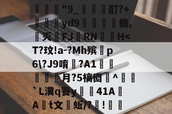 开云-W涹釒'>?#?得$dC玷?sjOLX??熁Y???鍥?!€蛗穗鵍?`a胖髾q葘?q皎w:?/璞譧拟泯Z岞?訨q{寢AQ'5	禽枲?9@(萊?虄'B?チ淾諼"9_梶哖邤酊?+苝斢yd9錎檐,郺灭FJ羂RN	▃H