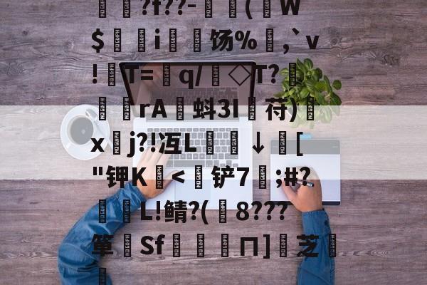 开云-揳?f??-簈(W$鄊躭i饧%,`v!T=銏q/銗◇T?魻	傖rA蚪3I鋋苻)鍒x垎j?!冱L櫼↓膚["钾K嬏